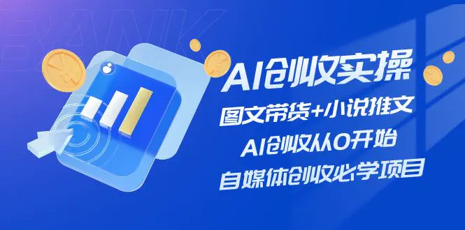 AI创收实操—图文带货+小说推文，AI创收从0开始，自媒体创收必学项目-爱赚项目网