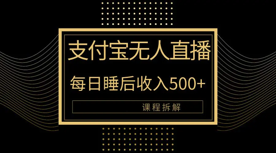 支付宝无人直播新玩法大曝光！日入500+，教程拆解！-爱赚项目网