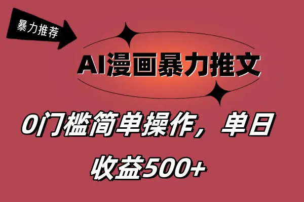 AI漫画暴力推文，播放轻松20W+，0门槛矩阵操作，单日变现500+-爱赚项目网