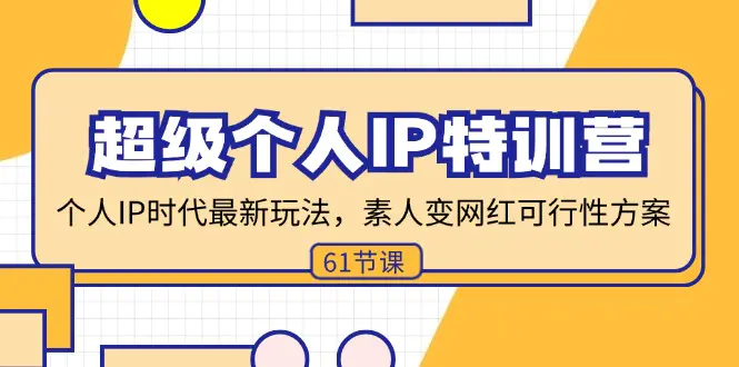 超级个人IP特训营，个人IP时代才最新玩法，素人变网红可行性方案 (61节)-爱赚项目网