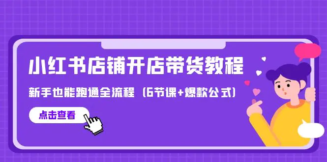 最新小红书店铺开店带货教程，新手也能跑通全流程（6节课+爆款公式）-爱赚项目网