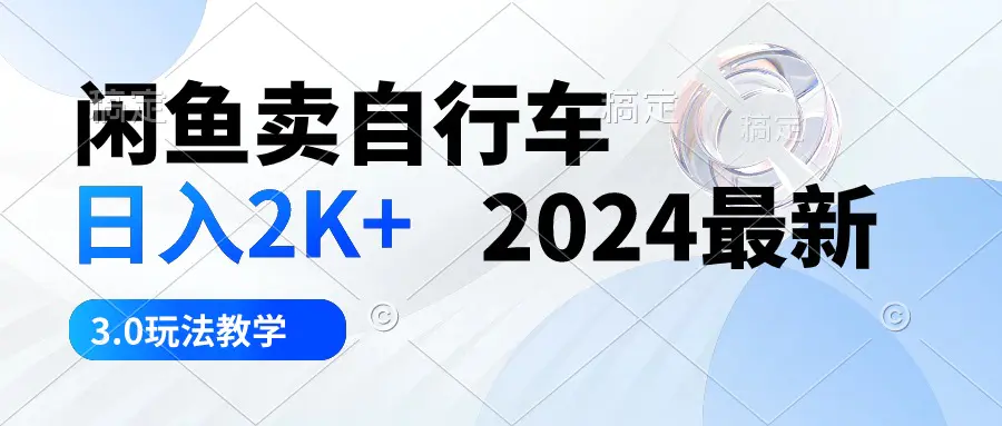 闲鱼卖自行车 日入2K+ 2024最新 3.0玩法教学-爱赚项目网