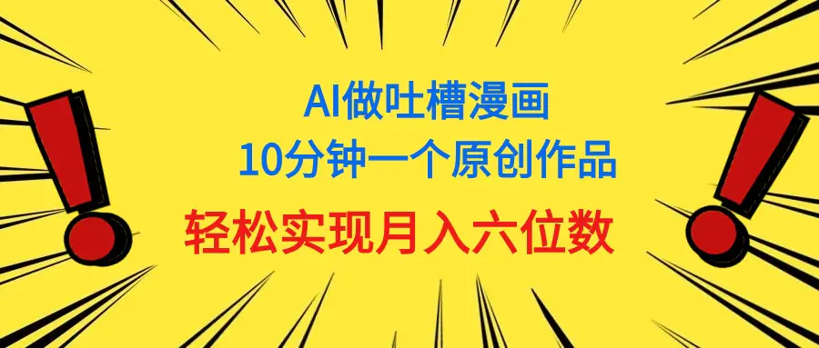 用AI做中式吐槽漫画，10分钟一个原创作品，轻松实现月入6位数-爱赚项目网