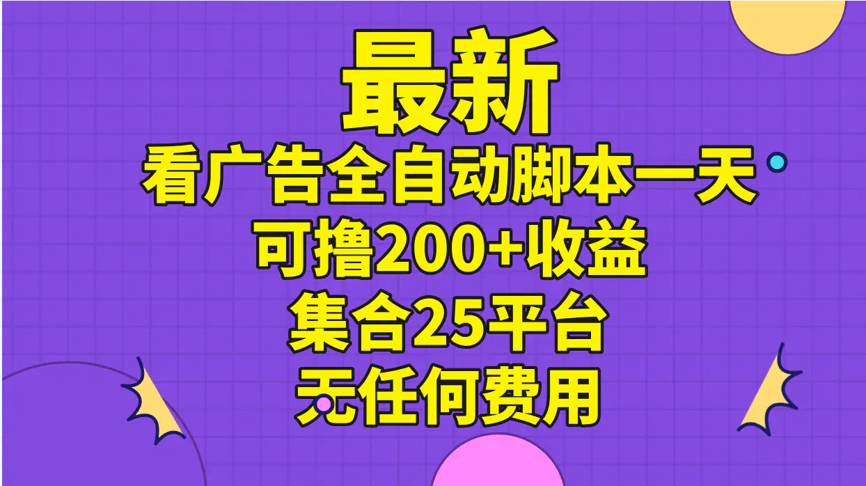 最新看广告全自动脚本一天可撸200+收益 。集合25平台 ，无任何费用-爱赚项目网