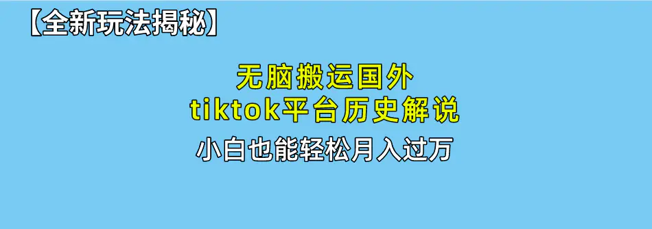 无脑搬运国外tiktok历史解说 无需剪辑，简单操作，轻松实现月入过万-爱赚项目网