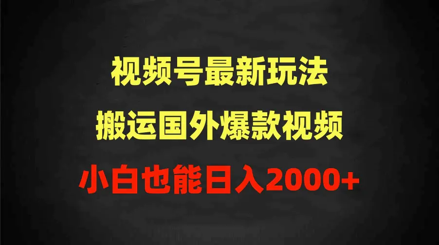 2024视频号最新玩法，搬运国外爆款视频，100%过原创，小白也能日入2000+-爱赚项目网