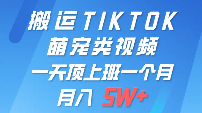 一键搬运TIKTOK萌宠类视频 一部手机即可操作 所有平台均可发布 轻松月入5W+-爱赚项目网