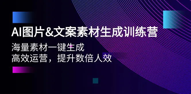 AI图片&文案素材生成训练营，海量素材一键生成 高效运营 提升数倍人效-爱赚项目网