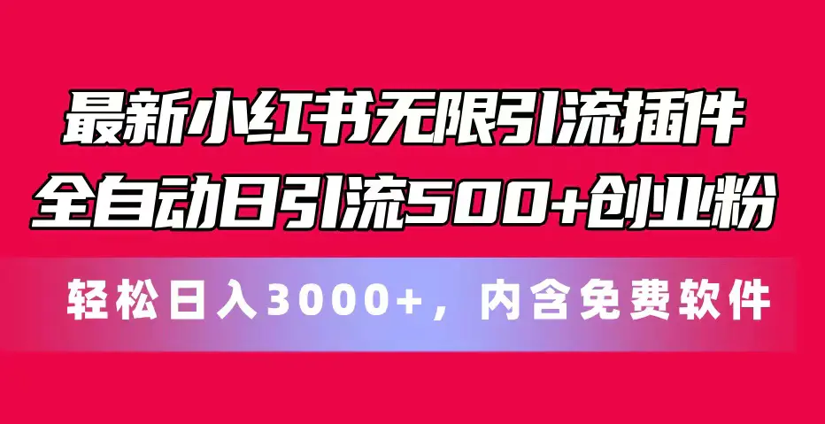 最新小红书无限引流插件全自动日引流500+创业粉，内含免费软件-爱赚项目网