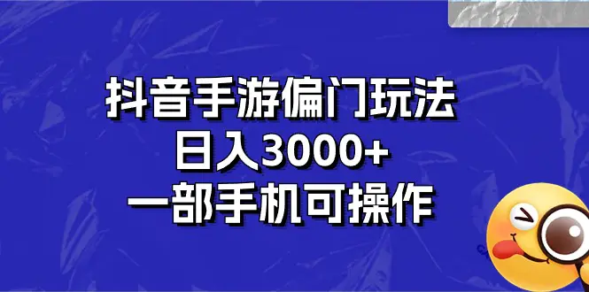 抖音手游偏门玩法，日入3000+，一部手机可操作-爱赚项目网