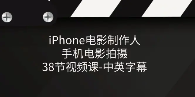 iPhone电影制作人-手机电影拍摄-38节视频课-中英字幕-爱赚项目网