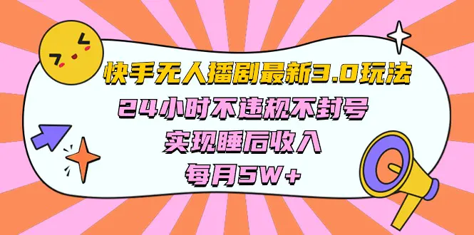 快手 最新无人播剧3.0玩法，24小时不违规不封号，实现睡后收入，每…-爱赚项目网