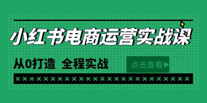 最新小红书·电商运营实战课，从0打造  全程实战（65节视频课）-爱赚项目网