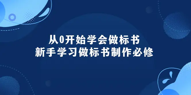 从0开始学会做标书：新手学习做标书制作必修（95节课）-爱赚项目网