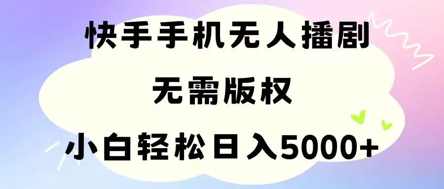 手机快手无人播剧，无需硬改，轻松解决版权问题，小白轻松日入5000+-爱赚项目网