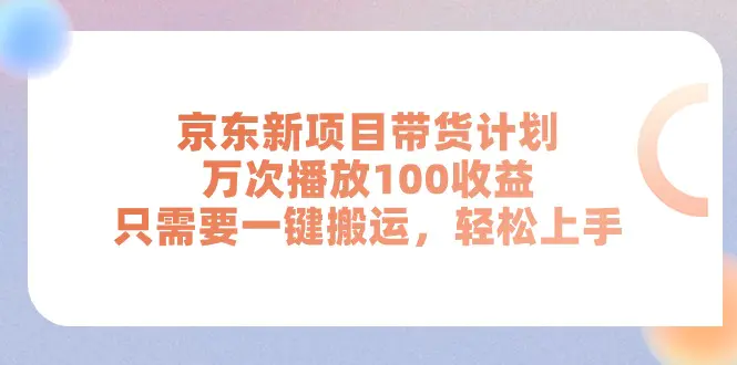 京东新项目带货计划，万次播放100收益，只需要一键搬运，轻松上手-爱赚项目网