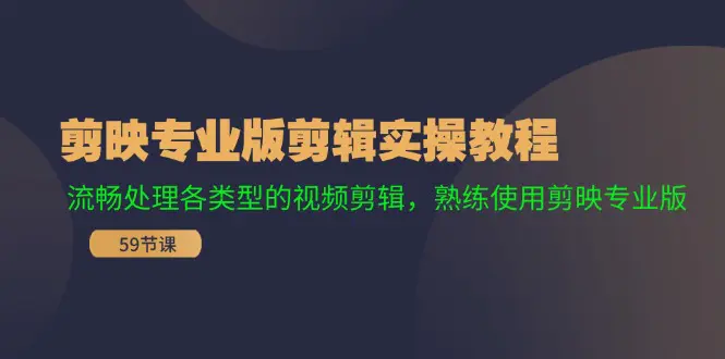 剪映专业版剪辑实操教程：流畅处理各类型的视频剪辑，熟练使用剪映专业版-爱赚项目网