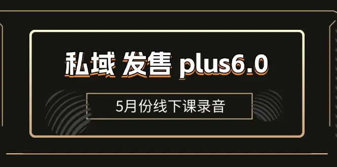 私域 发售 plus6.0【5月份线下课录音】/全域套装 sop流程包，社群发售…-爱赚项目网