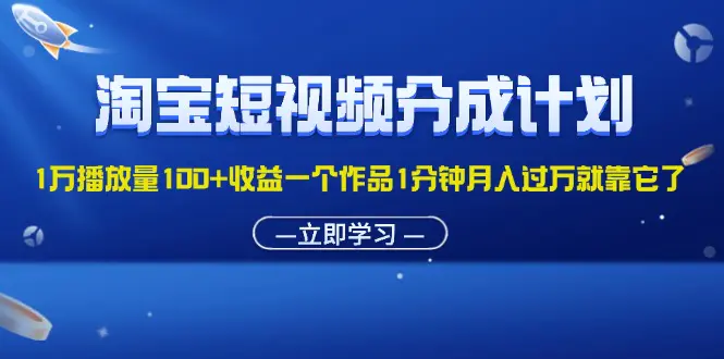 淘宝短视频分成计划1万播放量100+收益一个作品1分钟月入过万就靠它了-爱赚项目网