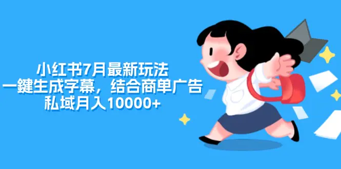 小红书7月最新玩法，一鍵生成字幕，结合商单广告，私域月入10000+-爱赚项目网