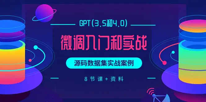 GPT(3.5和4.0)微调入门和实战，源码数据集实战案例（8节课+资料）-爱赚项目网