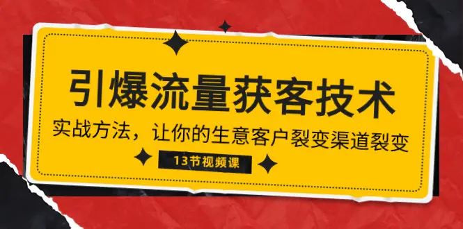 《引爆流量 获客技术》实战方法，让你的生意客户裂变渠道裂变（13节）-爱赚项目网