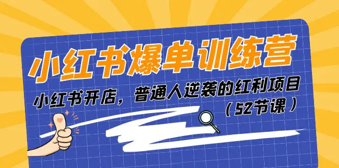 小红书爆单训练营，小红书开店，普通人逆袭的红利项目（52节课）-爱赚项目网